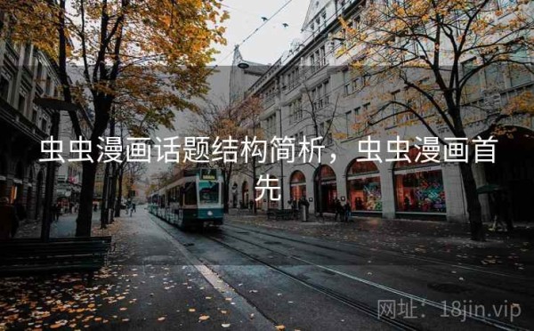 虫虫漫画话题结构简析，虫虫漫画首先