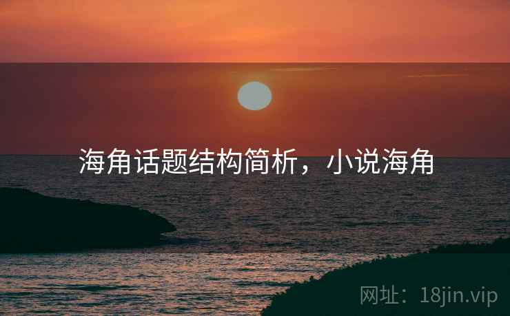 海角话题结构简析，小说海角