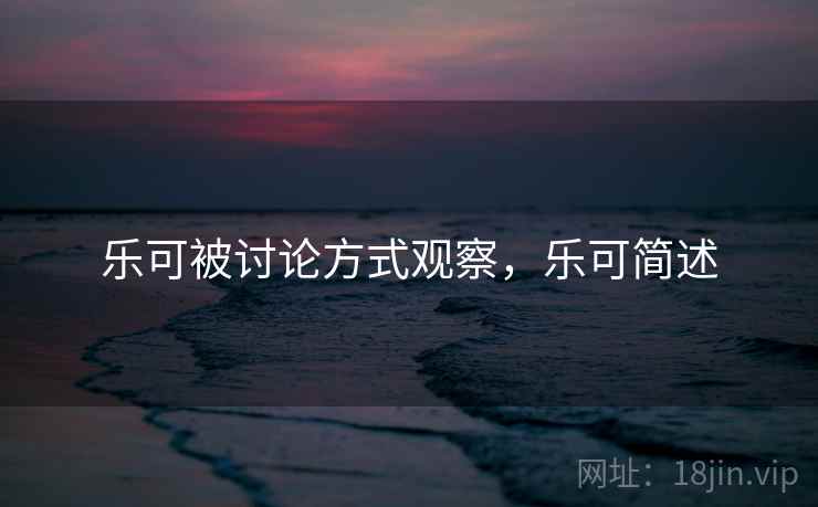 乐可被讨论方式观察，乐可简述