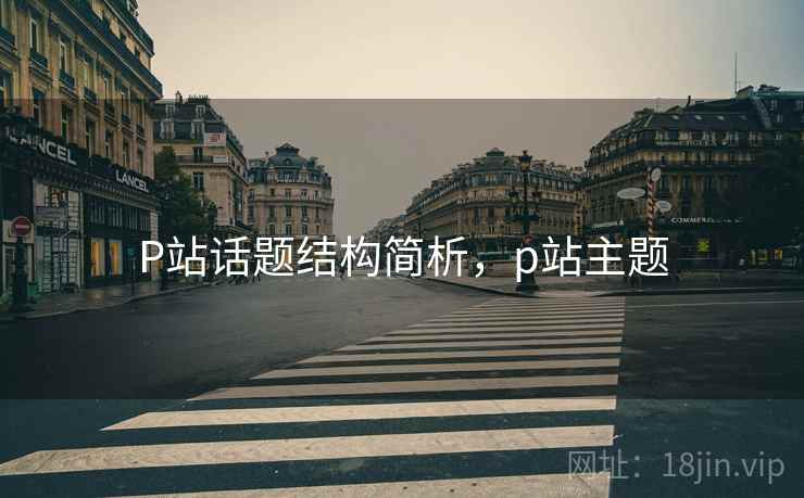 P站话题结构简析,p站主题 P站话题结构简析,p站主题
