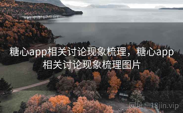 糖心app相关讨论现象梳理,糖心app相关讨论现象梳理图片 糖心app相关讨论现象梳理,糖心app相关讨论现象梳理图片